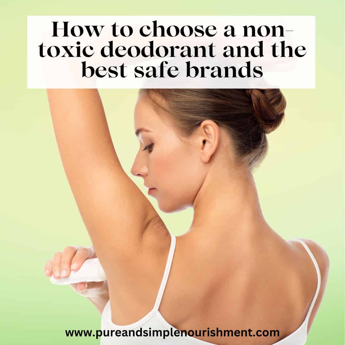 A woman putting on deodorant with the title "how to choose a non-toxic deodorant" above her head.