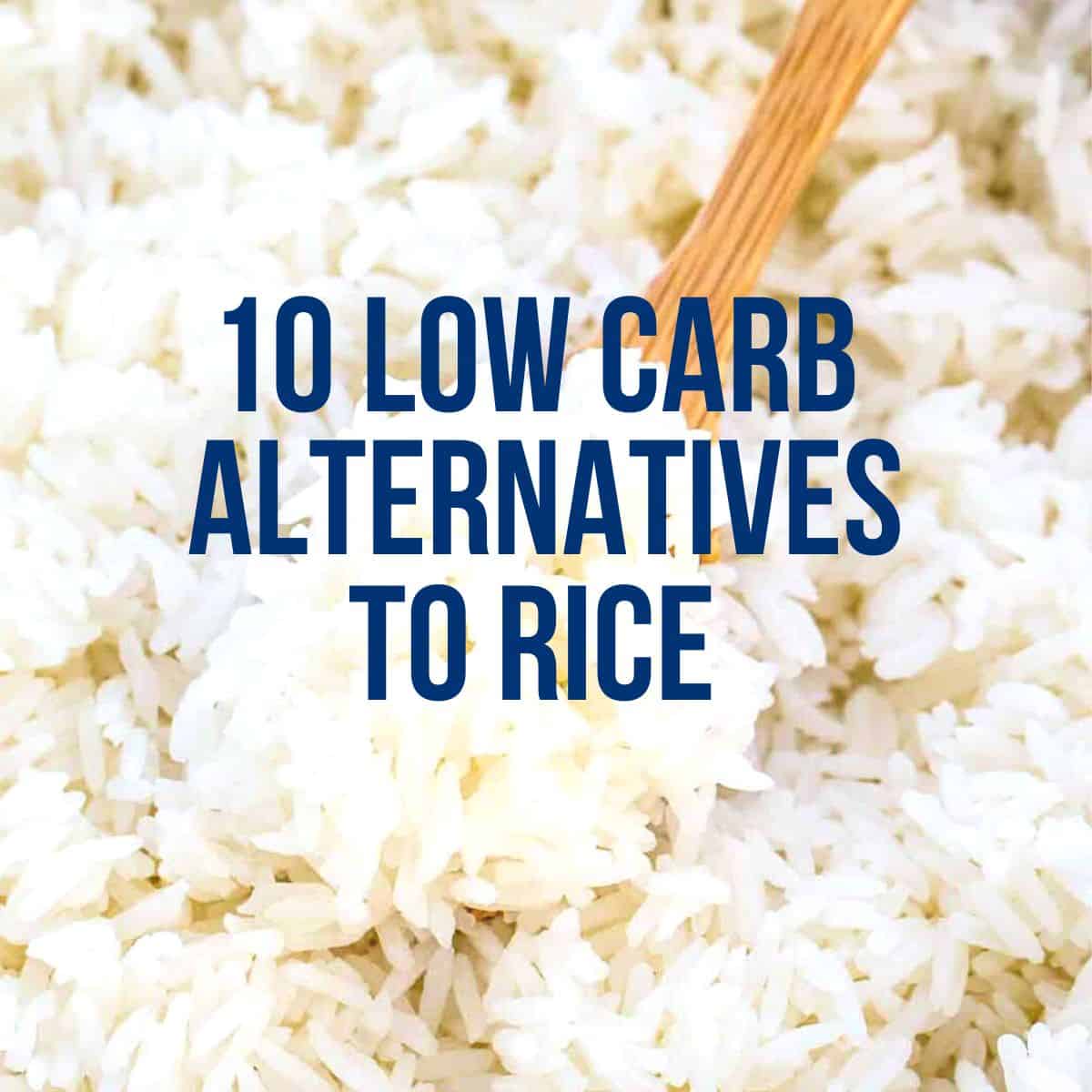 White rice with a spoon in it with the title 10 Low Carb Alternatives to Rice over it.