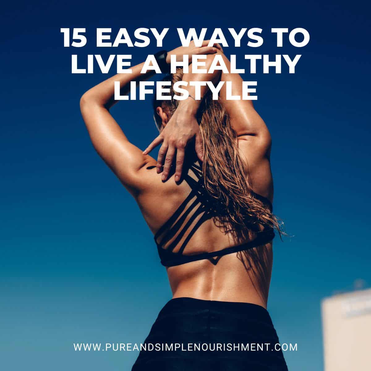 A women stretching her arms behind her with the title Easy Ways To Live A Healthy Lifestyle over her.