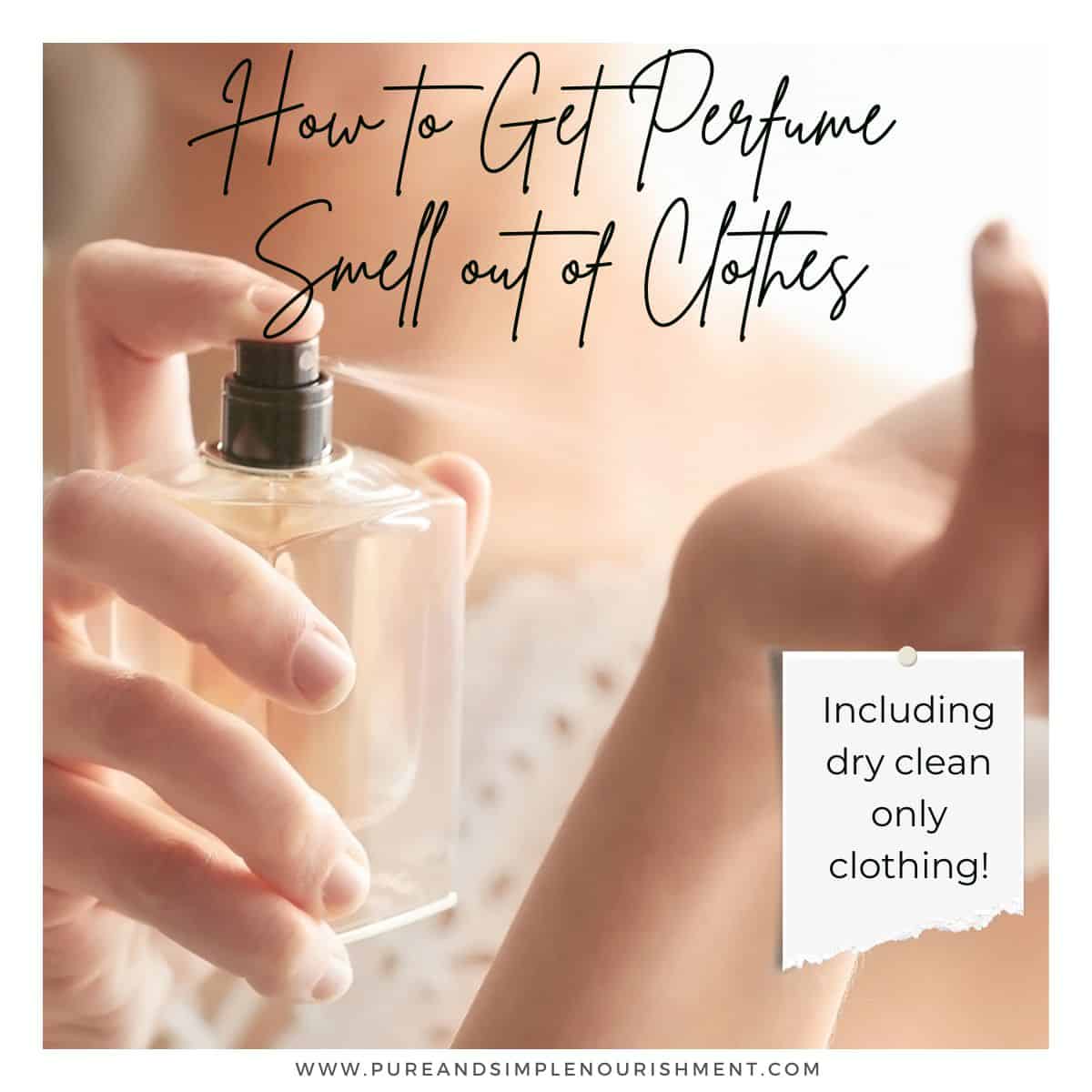 Perfume being sprayed on a wrist with the title How to Get Perfume Smell out of Clothes over it.