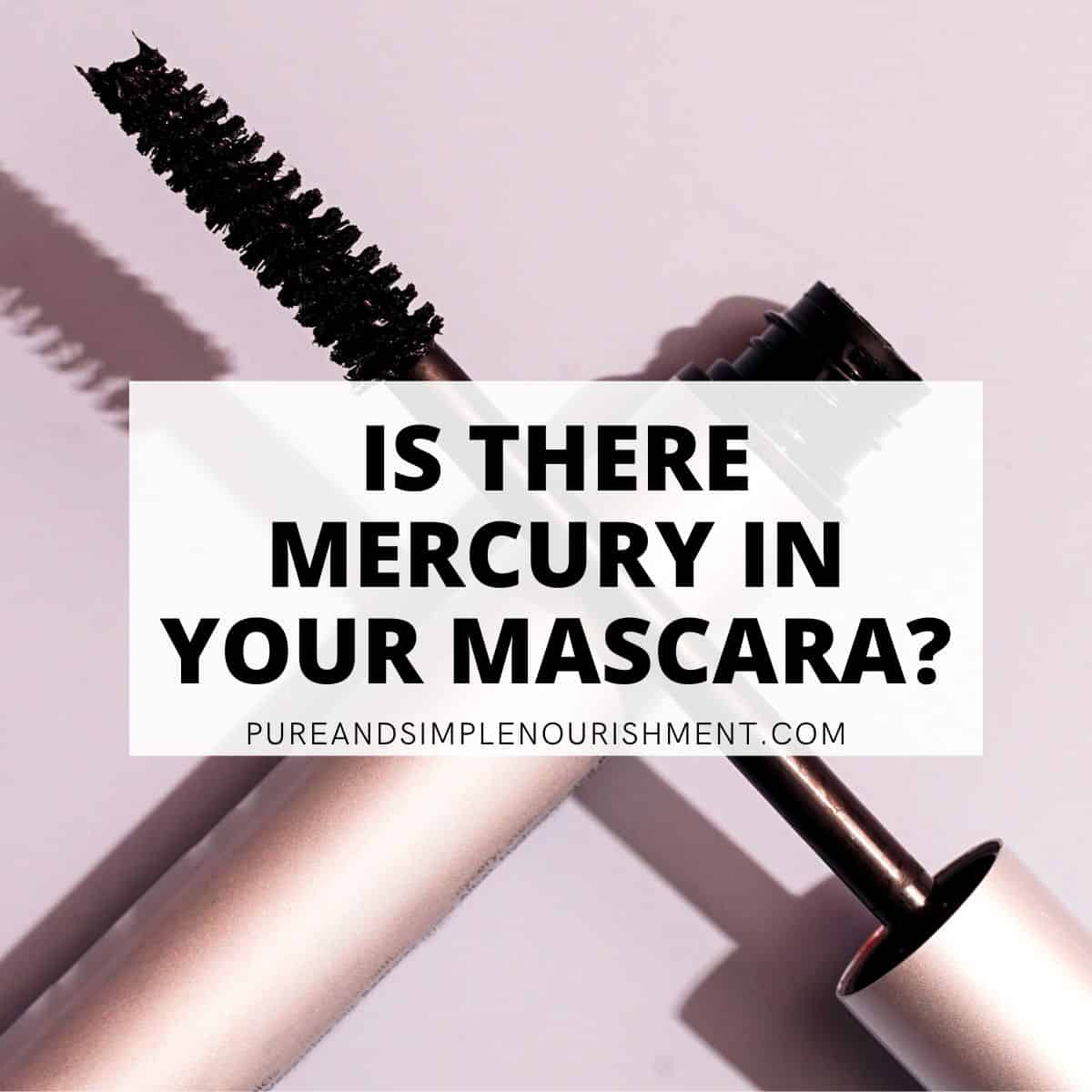 A tube of mascara with the title, Is There Mercury In Your Mascara over it.