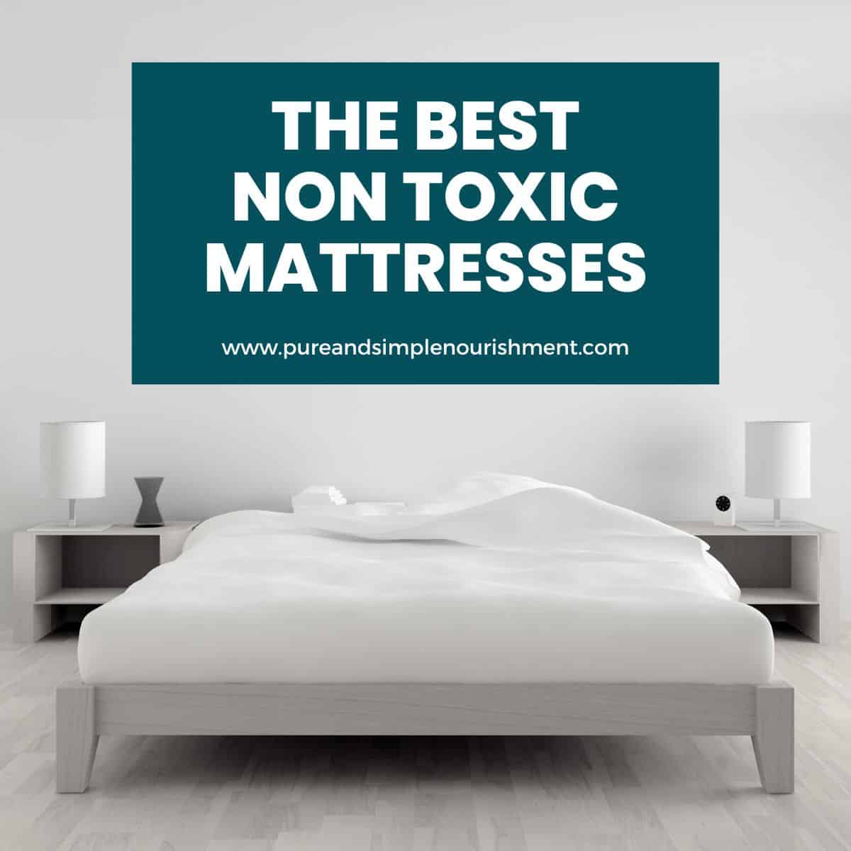 A bed with two side tables beside it with lamps on them and the title The Best Non Toxic Mattresses over it.