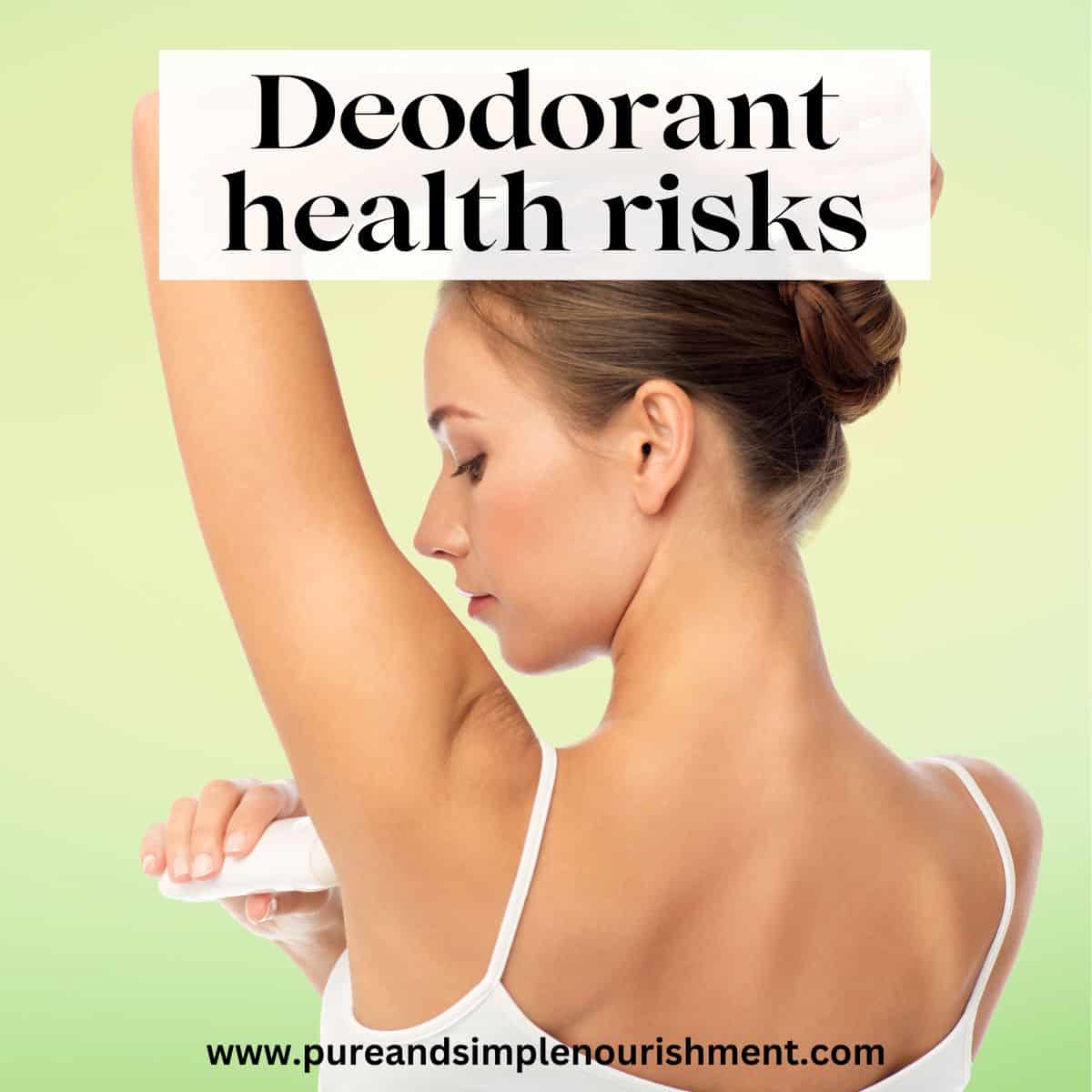 A woman putting on deodorant with the words Deodorant Health Risks above her.