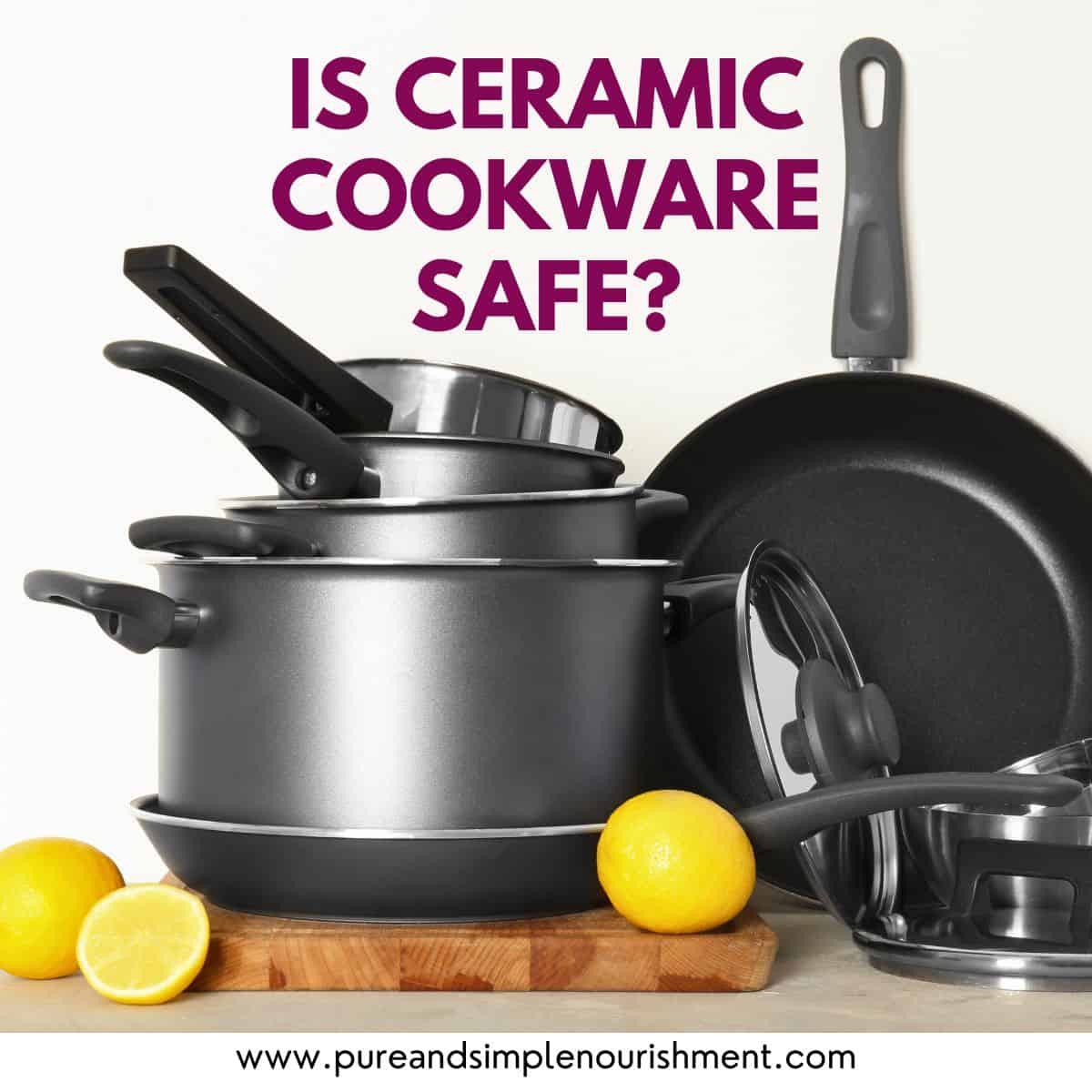 https://www.pureandsimplenourishment.com/wp-content/uploads/2023/10/is-ceramic-cookware-safe.jpg