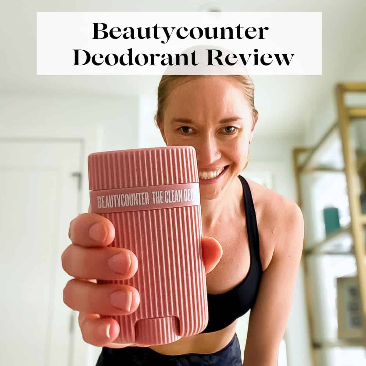 A girl holding a tube of Beautycounter deodorant with the title "Beautycounter deodorant review" over her.