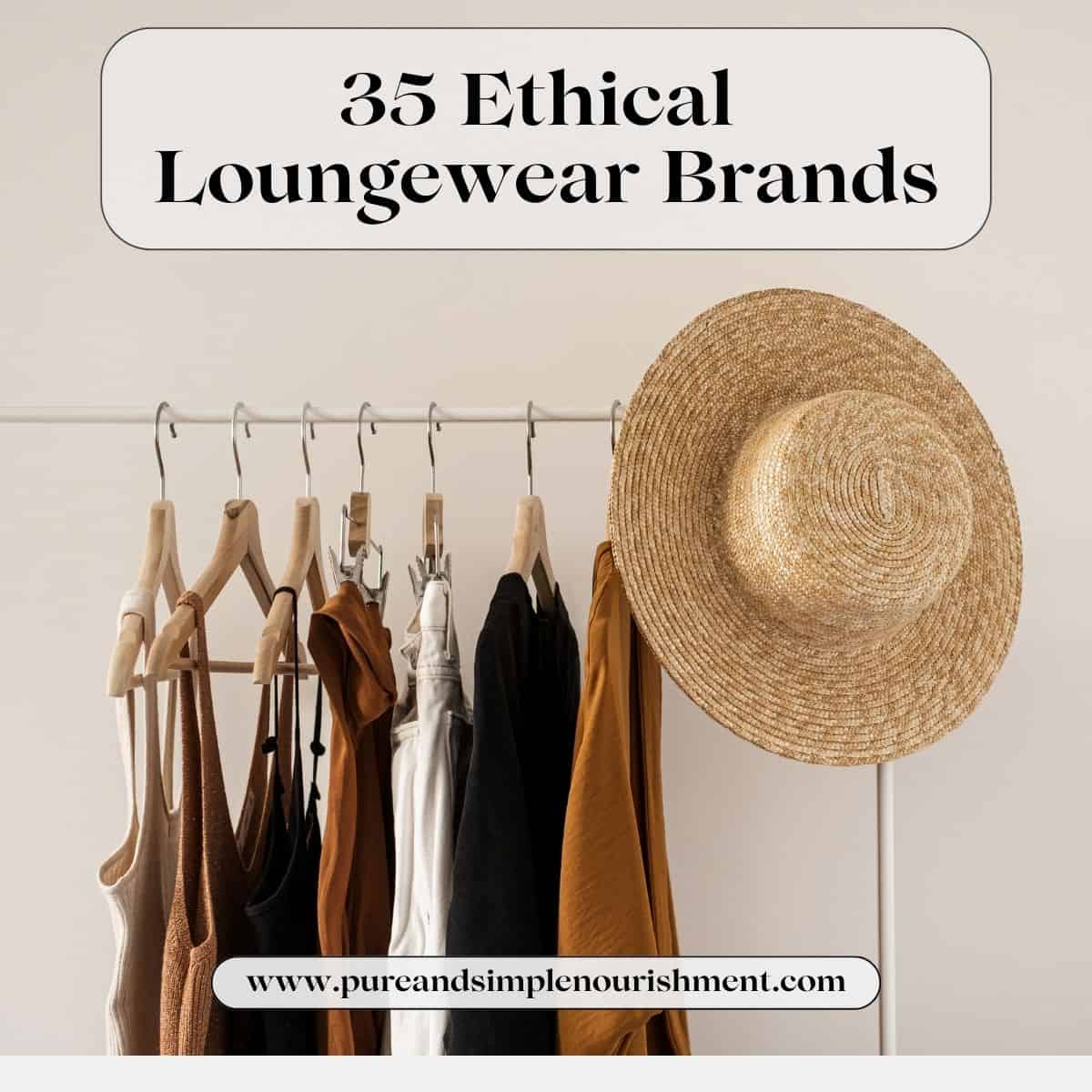 Clothing hanging on a clothes rack with a straw hat at the end of it and the title "35 Ethical Loungewear Brands" over it.