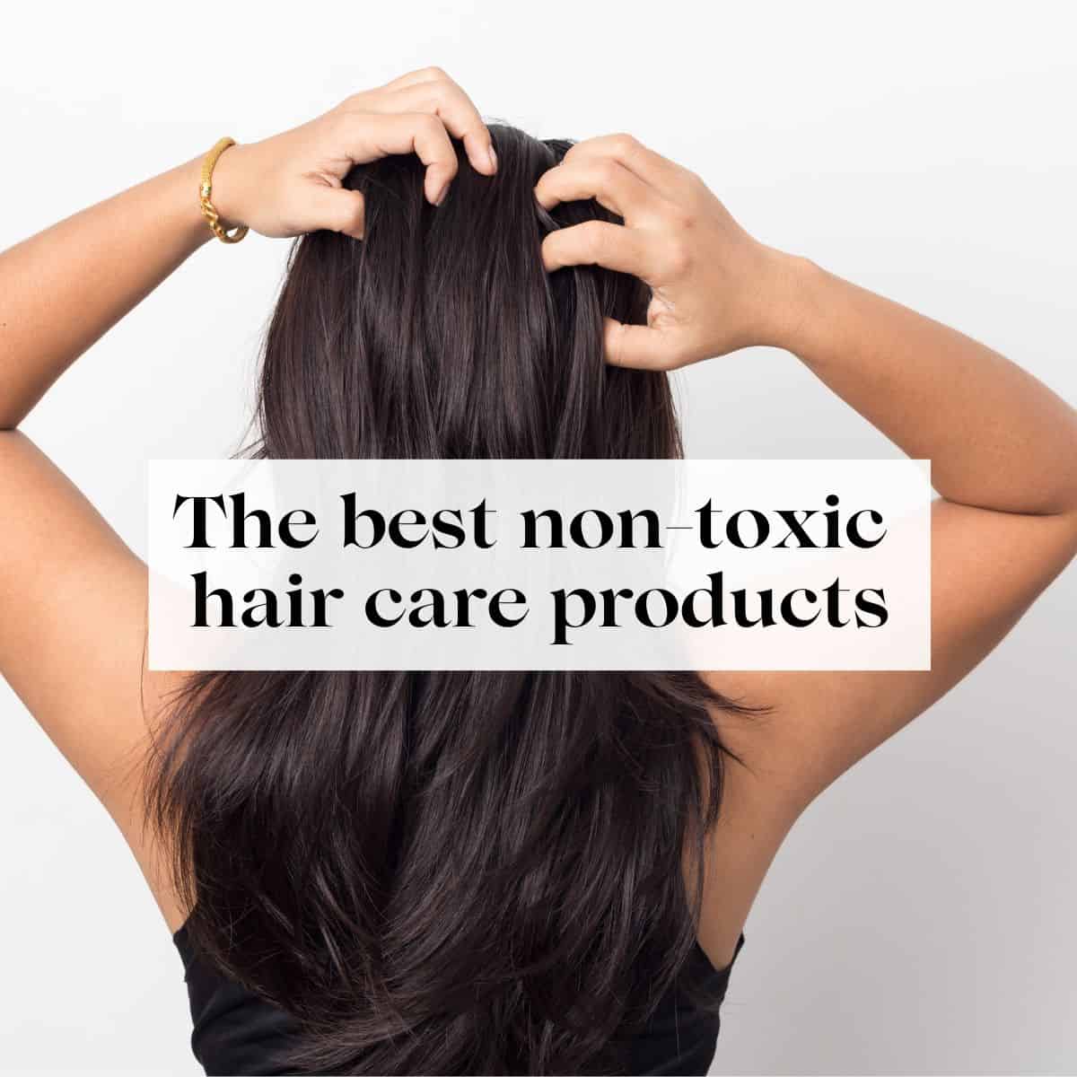 A woman scrubbing her hair with the title "The best non-toxic hair care products" over her.