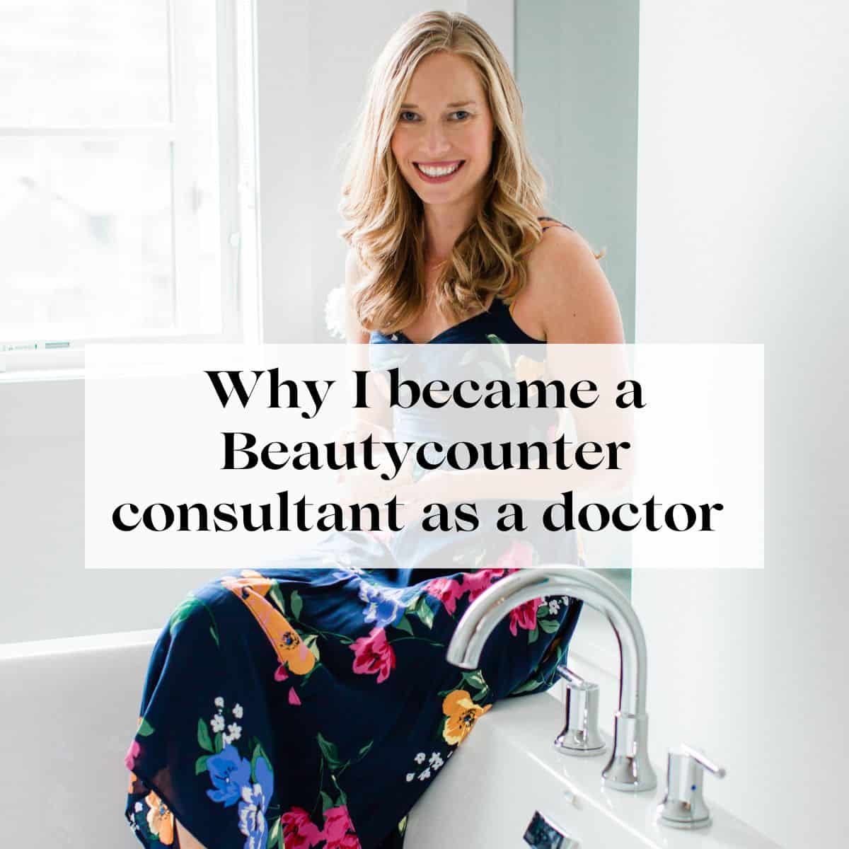 Dr. Erin Carter sitting on the edge of a bathtub wearing a floral dress with the title "why I became a Beautycounter consultant as a doctor" over her.