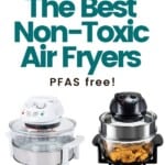 A collage of different air fryers with the title "the best non-toxic air fryers" over them.