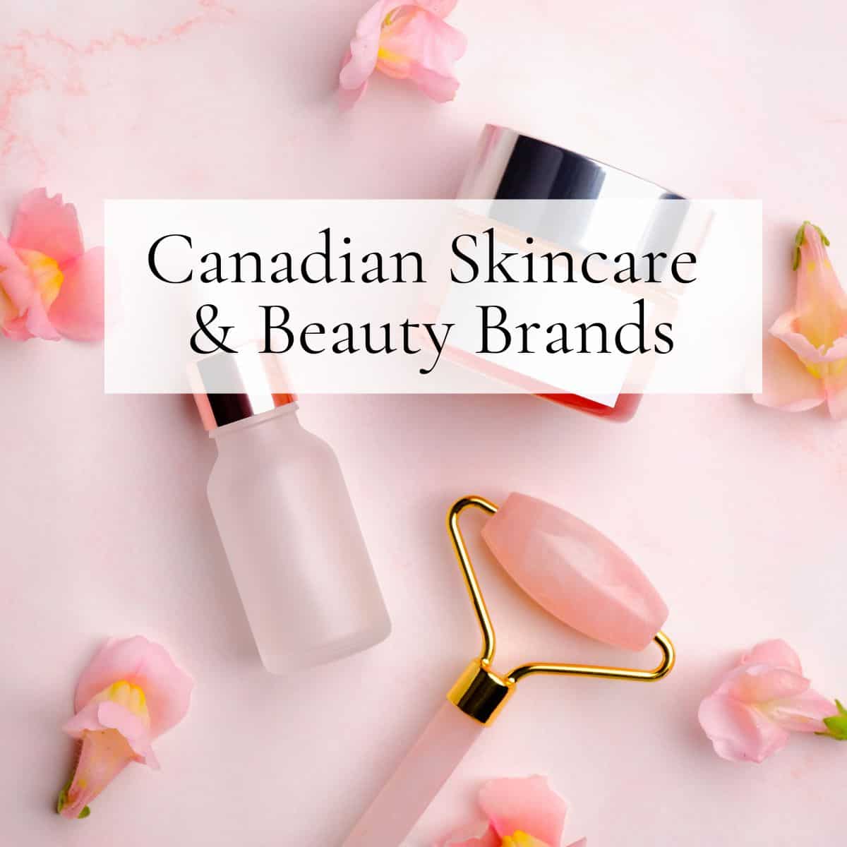A facial roller, glass bottle and glass tube with the words "Canadian Skincare & Beauty Brands" over them.